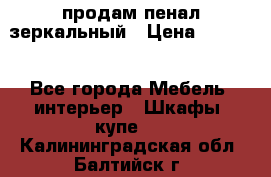 продам пенал зеркальный › Цена ­ 1 500 - Все города Мебель, интерьер » Шкафы, купе   . Калининградская обл.,Балтийск г.